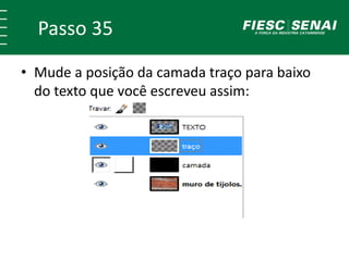 Passo 35
• Mude a posição da camada traço para baixo
do texto que você escreveu assim:
 