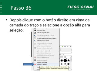 Passo 36
• Depois clique com o botão direito em cima da
camada do traço e selecione a opção alfa para
seleção:
 
