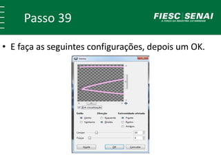 Passo 39
• E faça as seguintes configurações, depois um OK.
 