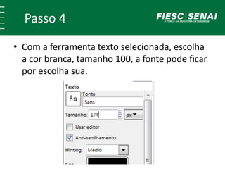 Passo 4
• Com a ferramenta texto selecionada, escolha
a cor branca, tamanho 100, a fonte pode ficar
por escolha sua.
 