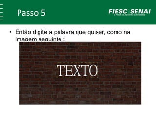 Passo 5
• Então digite a palavra que quiser, como na
imagem seguinte :
 