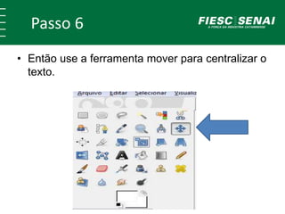 Passo 6
• Então use a ferramenta mover para centralizar o
texto.
 