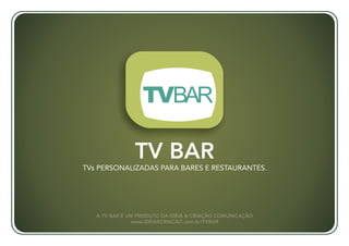 TV BAR
TVs PERSONALIZADAS PARA BARES E RESTAURANTES.
 