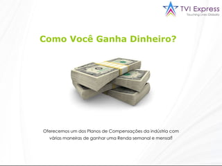 Como Você Ganha Dinheiro?  Oferecemos um dos Planos de Compensações da indústria com várias maneiras de ganhar uma Renda semanal e mensal ! 