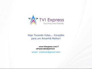 http:// www.tviexpress.com/?ref=psicobio&joinnow = email: victomel@gmail.com Hoje Tocando Vidas... Corações para um Amanhã Melhor!  