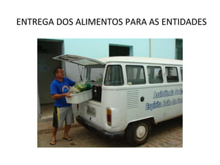 ENTREGA DOS ALIMENTOS PARA AS ENTIDADES
 