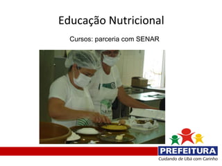 Educação Nutricional
  Cursos: parceria com SENAR
 