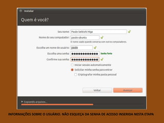 INFORMAÇÕES SOBRE O USUÁRIO. NÃO ESQUEÇA DA SENHA DE ACESSO INSERIDA NESTA ETAPA
 