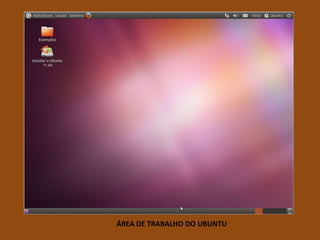 ÁREA DE TRABALHO DO UBUNTU
 