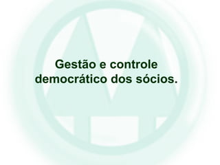 Gestão e controle
democrático dos sócios.
 