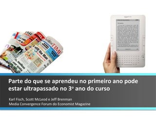 Karl Fisch, Scott McLeod e Jeff Brenman  Media Convergence Forum do Economist Magazine Parte do que se aprendeu no primeiro ano pode estar ultrapassado no 3 o  ano do curso 