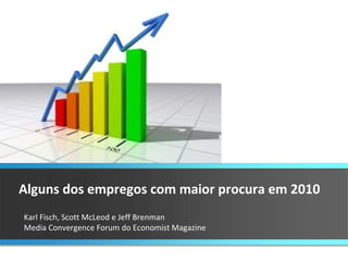 Alguns dos empregos com maior procura em 2010 Karl Fisch, Scott McLeod e Jeff Brenman  Media Convergence Forum do Economist Magazine 
