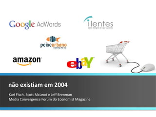 Karl Fisch, Scott McLeod e Jeff Brenman  Media Convergence Forum do Economist Magazine não existiam em 2004 