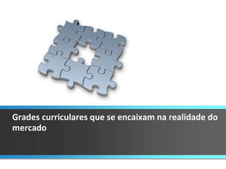 Grades curriculares que se encaixam na realidade do mercado 