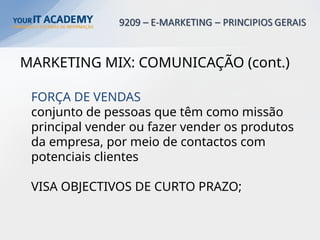 MARKETING MIX: COMUNICAÇÃO (cont.)
FORÇA DE VENDAS
conjunto de pessoas que têm como missão
principal vender ou fazer vender os produtos
da empresa, por meio de contactos com
potenciais clientes
VISA OBJECTIVOS DE CURTO PRAZO;
 