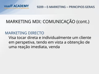 MARKETING MIX: COMUNICAÇÃO (cont.)
MARKETING DIRECTO
Visa tocar direta e individualmente um cliente
em perspetiva, tendo em vista a obtenção de
uma reação imediata, venda
 