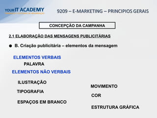 CONCEPÇÃO DA CAMPANHA
2.1 ELABORAÇÃO DAS MENSAGENS PUBLICITÁRIAS
B. Criação publicitária – elementos da mensagem
ELEMENTOS VERBAIS
PALAVRA
ELEMENTOS NÃO VERBAIS
ILUSTRAÇÃO
TIPOGRAFIA
ESPAÇOS EM BRANCO
MOVIMENTO
COR
ESTRUTURA GRÁFICA
 