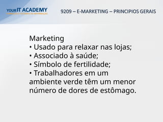 Marketing
• Usado para relaxar nas lojas;
• Associado à saúde;
• Símbolo de fertilidade;
• Trabalhadores em um
ambiente verde têm um menor
número de dores de estômago.
 