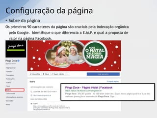 Configuração da página
• Sobre da página
Os primeiros 90 caracteres da página são cruciais pela indexação orgânica
pelo Google. Identifique o que diferencia a E.M.P. e qual a proposta de
valor na página Facebook.
 