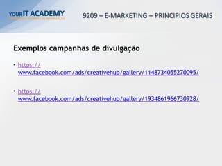 Exemplos campanhas de divulgação
• https://
www.facebook.com/ads/creativehub/gallery/1148734055270095/
• https://
www.facebook.com/ads/creativehub/gallery/1934861966730928/
 