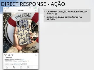 DIRECT RESPONSE - AÇÃO
• CHAMADA DE AÇÃO PARA IDENTIFICAR
AMIGO @
• INTRODUÇÃO DA REFERÊNCIA DO
ARTIGO
 
