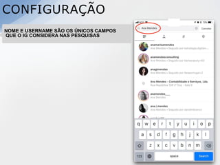 CONFIGURAÇÃO
NOME E USERNAME SÃO OS ÚNICOS CAMPOS
QUE O IG CONSIDERA NAS PESQUISAS
 