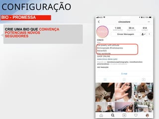 BIO - PROMESSA
CRIE UMA BIO QUE CONVENÇA
POTENCIAIS NOVOS
SEGUIDORES
CONFIGURAÇÃO
 