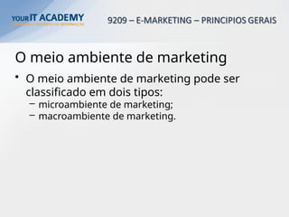 O meio ambiente de marketing
• O meio ambiente de marketing pode ser
classificado em dois tipos:
– microambiente de marketing;
– macroambiente de marketing.
 