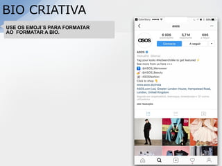 BIO CRIATIVA
USE OS EMOJI´S PARA FORMATAR
AO FORMATAR A BIO.
 