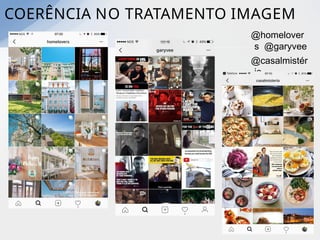 COERÊNCIA NO TRATAMENTO IMAGEM
@homelover
s @garyvee
@casalmistér
io
 