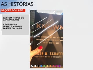 OPÇÕES DO LÁPIS
EXISTEM 4 TIPOS DE
CANETAS/LÁPIS
A BORRACHA
PERMITE APAGAR
PARTES DO LÁPIS
AS HISTÓRIAS
 