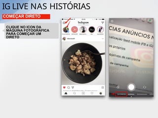 IG LIVE NAS HISTÓRIAS
COMEÇAR DIRETO
CLIQUE NO ICON DA
MÁQUINA FOTOGRÁFICA
PARA COMEÇAR UM
DIRETO
 