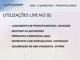 UTILIZAÇÕES LIVE NO IG
• LANÇAMENTO DE PRODUTO/SERVIÇO, NOVIDADE
• MOSTRAR OS BASTIDORES
• PERGUNTAS E RESPOSTAS (Q&A)
• ENTREVISTA COM ESPECIALISTAS, CONVIDADO
• CELEBRAÇÃO DE UMA CONQUISTA, VITÓRIA
 