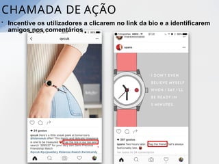 CHAMADA DE AÇÃO
• Incentive os utilizadores a clicarem no link da bio e a identificarem
amigos nos comentários
 