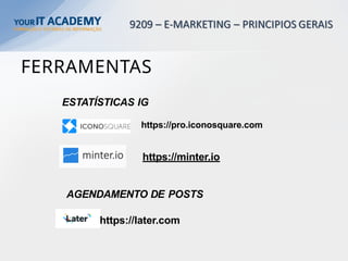 FERRAMENTAS
ESTATÍSTICAS IG
https://pro.iconosquare.com
https://minter.io
AGENDAMENTO DE POSTS
https://later.com
 