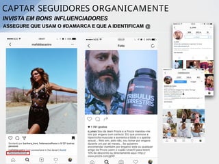 INVISTA EM BONS INFLUENCIADORES
ASSEGURE QUE USAM O #DAMARCA E QUE A IDENTIFICAM @
CAPTAR SEGUIDORES ORGANICAMENTE
 