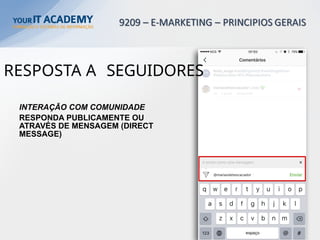 INTERAÇÃO COM COMUNIDADE
RESPONDA PUBLICAMENTE OU
ATRAVÉS DE MENSAGEM (DIRECT
MESSAGE)
RESPOSTA A SEGUIDORES
 