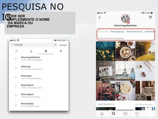 PESQUISA NO
IG
PODE SER
SIMPLESMENTE O NOME
DA MARCA OU
EMPRESA
 