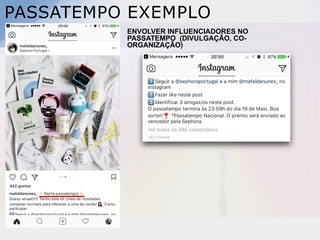 PASSATEMPO EXEMPLO
ENVOLVER INFLUENCIADORES NO
PASSATEMPO (DIVULGAÇÃO, CO-
ORGANIZAÇÃO)
 