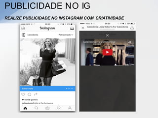 PUBLICIDADE NO IG
REALIZE PUBLICIDADE NO INSTAGRAM COM CRIATIVIDADE
 