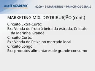 MARKETING MIX: DISTRIBUIÇÃO (cont.)
Circuito Extra-Curto:
Ex.: Venda de fruta à beira da estrada, Cristais
da Marinha Grande.
Circuito Curto:
Ex.: Venda de Peixe no mercado local
Circuito Longo:
Ex.: produtos alimentares de grande consumo
 