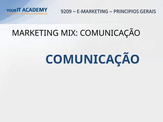 MARKETING MIX: COMUNICAÇÃO
COMUNICAÇÃO
 