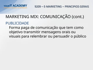 MARKETING MIX: COMUNICAÇÃO (cont.)
PUBLICIDADE
Forma paga de comunicação que tem como
objetivo transmitir mensagens orais ou
visuais para relembrar ou persuadir o público
 