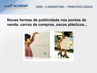 Novas formas de publicidade nos pontos de
venda: carros de compras, sacos plásticos...
 