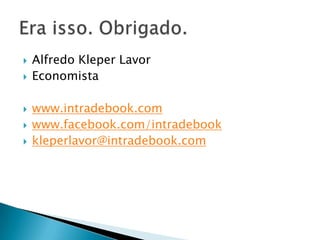    Alfredo Kleper Lavor
   Economista

   www.intradebook.com
   www.facebook.com/intradebook
   kleperlavor@intradebook.com
 
