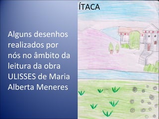 Alguns desenhos realizados por nós no âmbito da leitura da obra ULISSES de Maria Alberta Meneres ÍTACA 