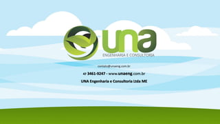 contato@unaeng.com.br
47 3461-9247 - www.unaeng.com.br
UNA Engenharia e Consultoria Ltda ME
 