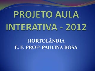 HORTOLÂNDIA
E. E. PROFª PAULINA ROSA
 