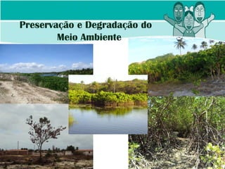 Preservação e Degradação do
        Meio Ambiente
 