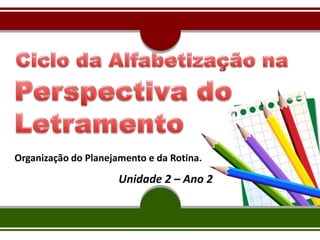 Organização do Planejamento e da Rotina.
Unidade 2 – Ano 2
 